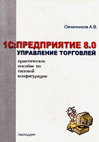 А. В. Овчинников - «1С: Предприятие 8.0. Управление торговлей: Практическое пособие по типовой конфигурации 10.2»