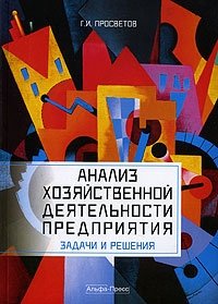Г. И. Просветов - «Анализ хозяйственной деятельности предприятия. Задачи и решения»