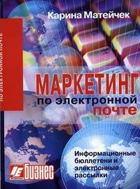 К. Матейчек - «Маркетинг по электронной почте: Информационные бюллетени и электронные рассылки»