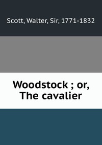 Woodstock ; or, The cavalier