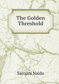 Sarojini Naidu - «The Golden Threshold»