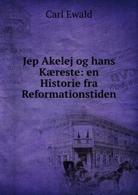 Jep Akelej og hans K?reste: en Historie fra Reformationstiden