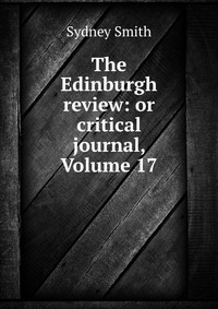 Sydney Smith - «The Edinburgh review: or critical journal, Volume 17»