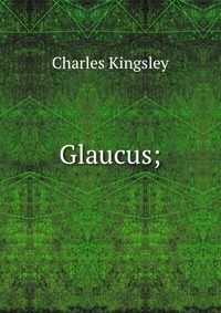Charles Kingsley - «Glaucus;»