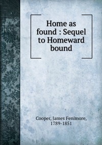 Cooper James Fenimore - «Home as found : Sequel to Homeward bound»