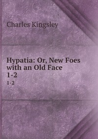 Hypatia: Or, New Foes with an Old Face