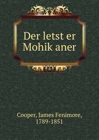 Cooper James Fenimore - «Der letst?er Mohik?aner»