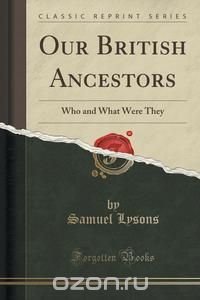 Samuel Lysons - «Our British Ancestors»
