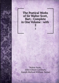 Walter Scott - «The Poetical Works of Sir Walter Scott, Bart.: Complete in One Volume : with»