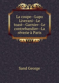 La coupe--Lupo Liverani--Le toast--Garnier--Le contrebandier--La reverie a Paris