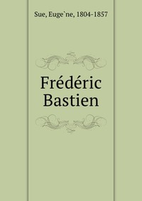Euge?ne Sue - «Frederic Bastien»