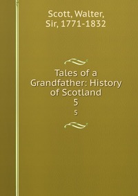 Walter Scott - «Tales of a Grandfather: History of Scotland»