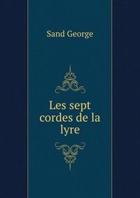 George Sand - «Les sept cordes de la lyre»