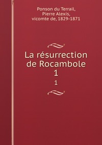 Ponson du Terrail - «La resurrection de Rocambole»