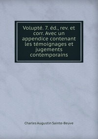Volupte. 7. ed., rev. et corr. Avec un appendice contenant les temoignages et jugements contemporains