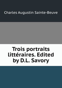 Trois portraits litteraires. Edited by D.L. Savory