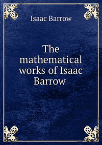 The mathematical works of Isaac Barrow