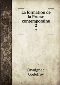 Godefroy Cavaignac - «La formation de la Prusse contemporaine»
