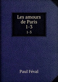 Feval Paul - «Les amours de Paris»