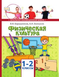 А. И. Белоусов, В. Я. Барышников - «Физическая культура. 1-2 классы. Учебник»