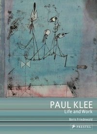 Boris Friedewald - «Paul Klee: Life and Work»