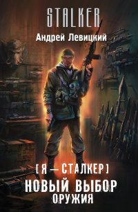 Андрей Левицкий - «Я - сталкер. Новый выбор оружия»