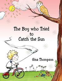 Gina Thompson - «The Boy who Tried to Catch the Sun»
