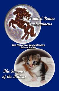 Peter H. Riddle - «The Painted Ponies of Partequineus and The Summer of the Kittens»