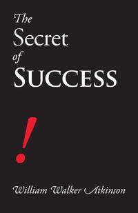 William Walker Atkinson - «The Secret of Success»