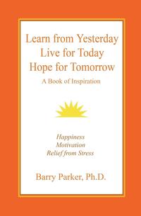 Barry Richard Parker - «Learn from Yesterday, Live for Today, Hope for Tomorrow»