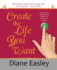 Diane Easley - «Create the Life You Want»