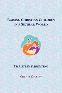 Cheryl Dickow - «Raising Christian Children in a Secular World»