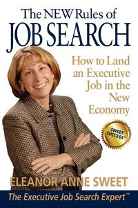 Eleanor Anne Sweet - «The New Rules of Job Search - How to Land an Executive Job in the New Economy»