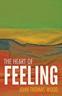John Thomas Wood - «The Heart of Feeling»