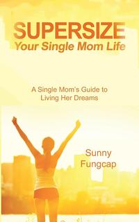Sunny Fungcap - «Supersize Your Single Mom Life»