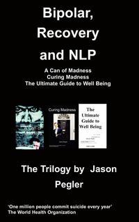 Jason Pegler - «Bipolar, Recovery and NLP, The Trilogy By Jason Pegler»