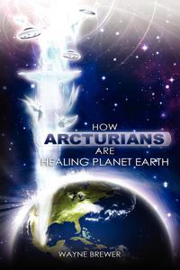 Wayne Brewer - «How Arcturians Are Healing Planet Earth»