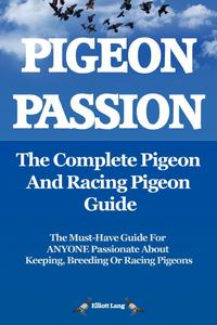 Pigeon Passion. the Complete Pigeon and Racing Pigeon Guide