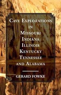 Gerard Fowke - «Cave Explorations in Missouri, Indiana, Illinois, Kentucky, Tennessee, and Alabama»