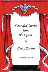 Gerry Zwirn - «Stranded Stories from the Operas - A Humorous Synopsis of the Great Operas»