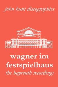 John Hunt - «Wagner Im Festspielhaus. Discography of the Bayreuth Festival. [2006]»