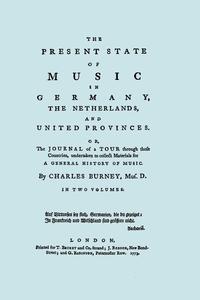 Charles Burney - «The Present State of Music in Germany, The Netherlands, and United Provinces. [Two vols in one book. Facsimile of the first edition, 1773.]»