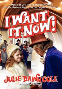 Julie Dawn Cole - «I Want it Now! A Memoir of Life on the Set of Willy Wonka and the Chocolate Factory»