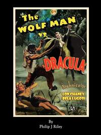 Philip J. Riley - «WOLFMAN VS. DRACULA - An Alternate History for Classic Film Monsters»