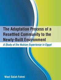 The Adaptation Process of a Resettled Community to the Newly-Built Environment A Study of the Nubian Experience in Egypt