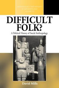 David Mills - «Difficult Folk? a Political History of Social Anthropology»