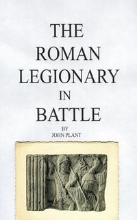 The Roman Legionary in Battle