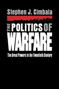 Stephen J. Cimbala - «The Politics of Warfare»