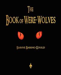 Sabine Baring-Gould - «The Book of Were-Wolves»