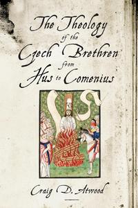 Craig D. Atwood - «The Theology of the Czech Brethren from Hus to Comenius»